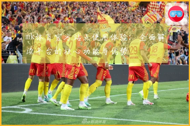 mk体育官方站点使用体验：全面解读平台的核心功能与优势