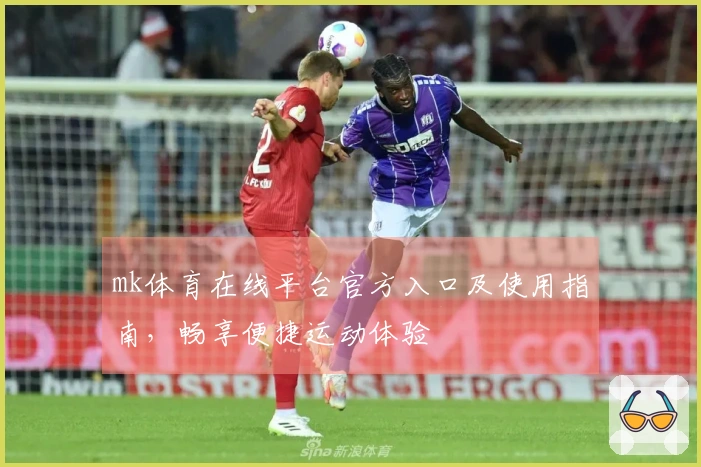 mk体育在线平台官方入口及使用指南，畅享便捷运动体验